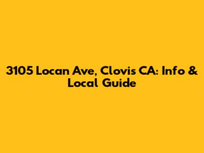 3105 Locan Ave, Clovis CA: Info & Local Guide