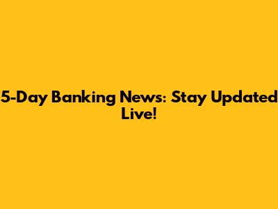 5-Day Banking News: Stay Updated Live!