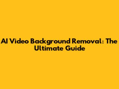 AI Video Background Removal: The Ultimate Guide