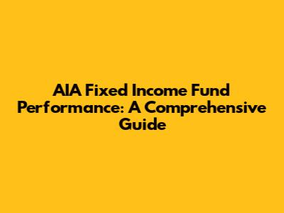 AIA Fixed Income Fund Performance: A Comprehensive Guide