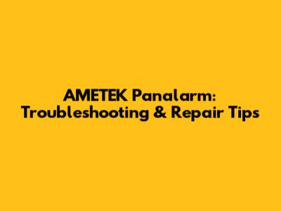 AMETEK Panalarm: Troubleshooting & Repair Tips
