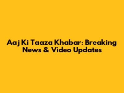 Aaj Ki Taaza Khabar: Breaking News & Video Updates