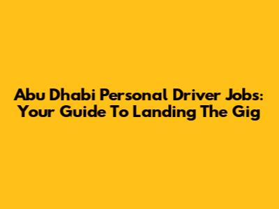 Abu Dhabi Personal Driver Jobs: Your Guide To Landing The Gig