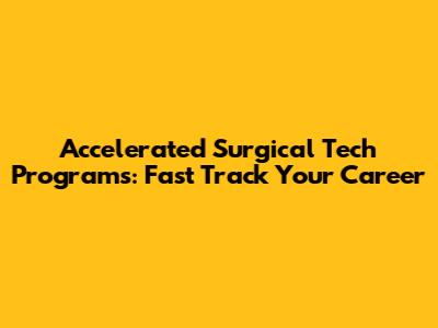 Accelerated Surgical Tech Programs: Fast Track Your Career