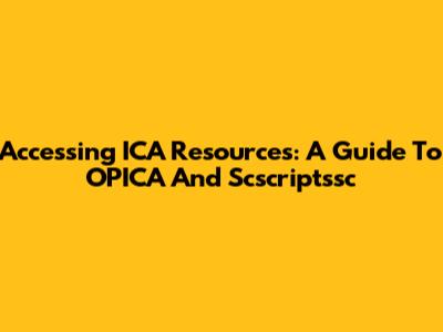 Accessing ICA Resources: A Guide To OPICA And Scscriptssc