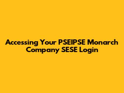 Accessing Your PSEIPSE Monarch Company SESE Login