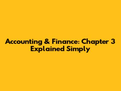 Accounting & Finance: Chapter 3 Explained Simply