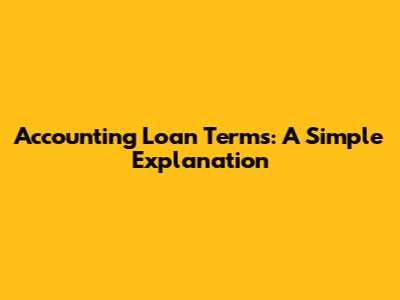 Accounting Loan Terms: A Simple Explanation