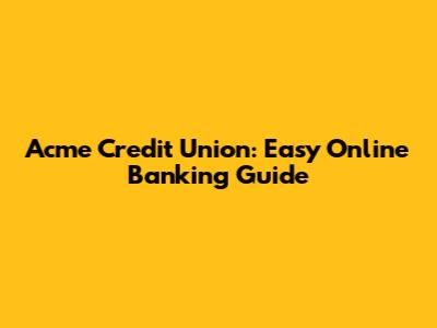 Acme Credit Union: Easy Online Banking Guide