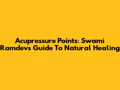 Acupressure Points: Swami Ramdev's Guide To Natural Healing
