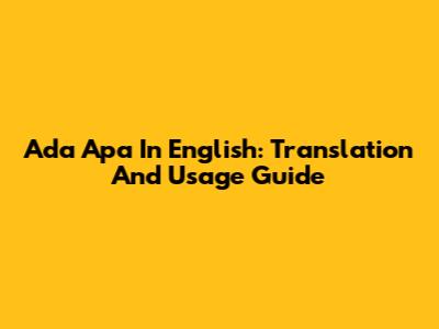 Ada Apa In English: Translation And Usage Guide