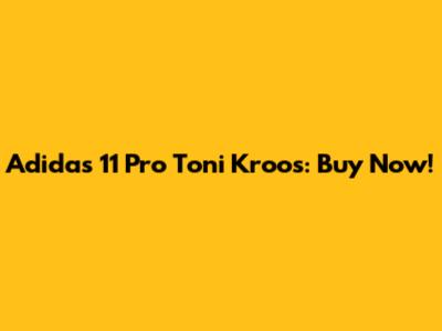 Adidas 11 Pro Toni Kroos: Buy Now!