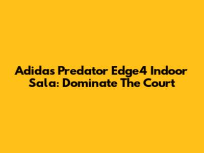 Adidas Predator Edge4 Indoor Sala: Dominate The Court