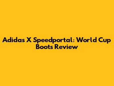 Adidas X Speedportal: World Cup Boots Review