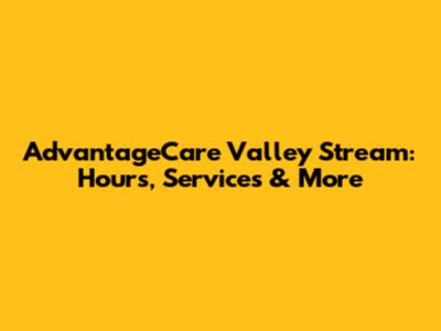 AdvantageCare Valley Stream: Hours, Services & More
