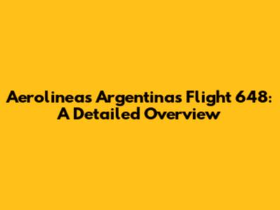 Aerolineas Argentinas Flight 648: A Detailed Overview
