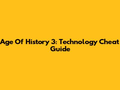 Age Of History 3: Technology Cheat Guide
