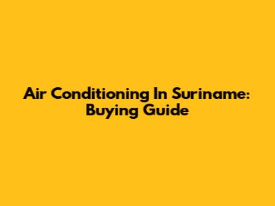 Air Conditioning In Suriname: Buying Guide