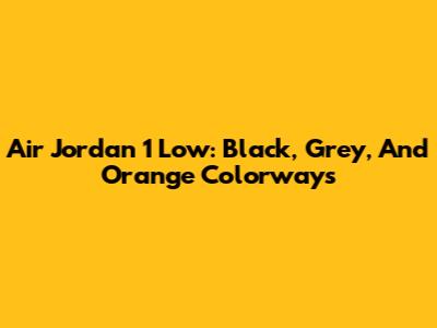 Air Jordan 1 Low: Black, Grey, And Orange Colorways