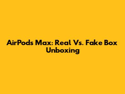 AirPods Max: Real Vs. Fake Box Unboxing