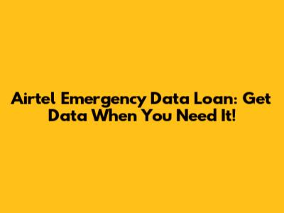Airtel Emergency Data Loan: Get Data When You Need It!