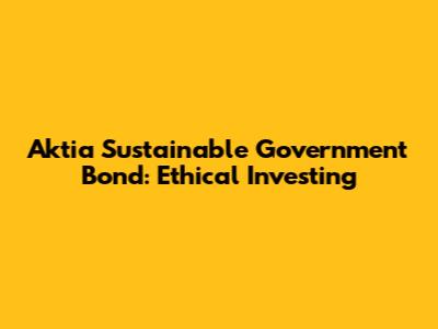 Aktia Sustainable Government Bond: Ethical Investing
