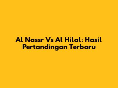 Al Nassr Vs Al Hilal: Hasil Pertandingan Terbaru
