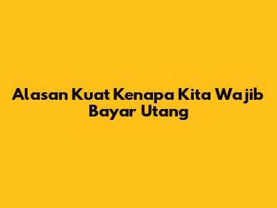 Alasan Kuat Kenapa Kita Wajib Bayar Utang