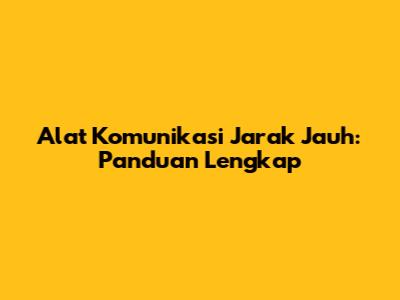 Alat Komunikasi Jarak Jauh: Panduan Lengkap