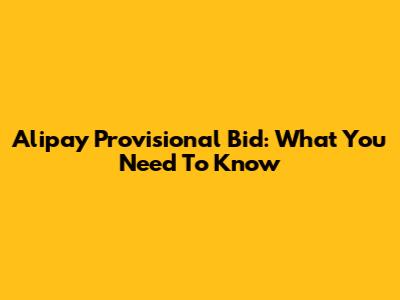 Alipay Provisional Bid: What You Need To Know