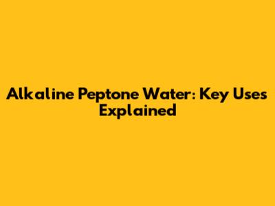 Alkaline Peptone Water: Key Uses Explained