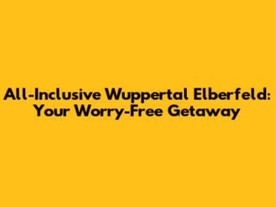 All-Inclusive Wuppertal Elberfeld: Your Worry-Free Getaway