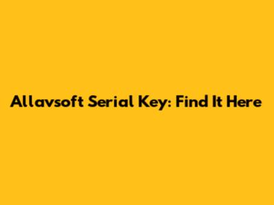Allavsoft Serial Key: Find It Here
