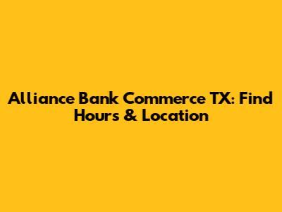 Alliance Bank Commerce TX: Find Hours & Location