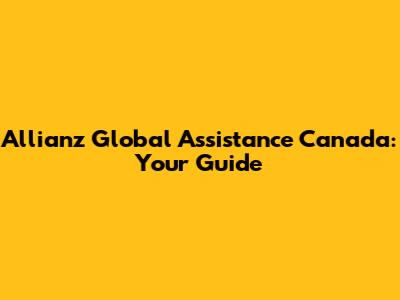Allianz Global Assistance Canada: Your Guide