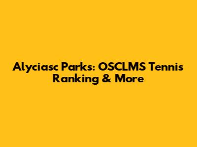 Alyciasc Parks: OSCLMS Tennis Ranking & More