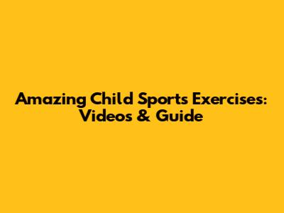 Amazing Child Sports Exercises: Videos & Guide