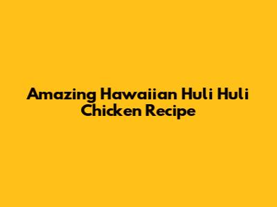 Amazing Hawaiian Huli Huli Chicken Recipe