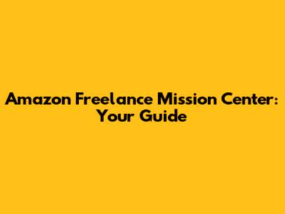 Amazon Freelance Mission Center: Your Guide