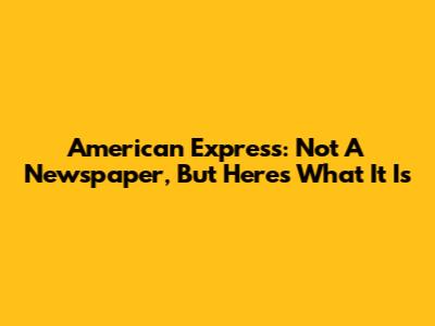 American Express: Not A Newspaper, But Here's What It Is