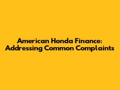American Honda Finance: Addressing Common Complaints