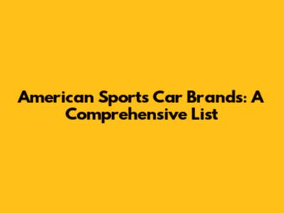 American Sports Car Brands: A Comprehensive List
