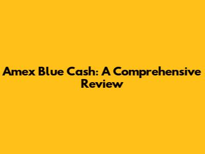 Amex Blue Cash: A Comprehensive Review