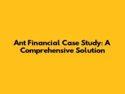 Ant Financial Case Study: A Comprehensive Solution