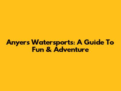 Anyer's Watersports: A Guide To Fun & Adventure