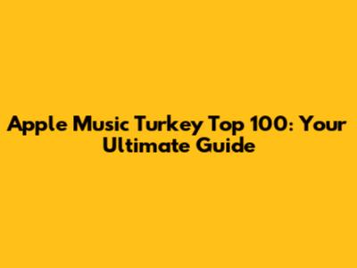 Apple Music Turkey Top 100: Your Ultimate Guide