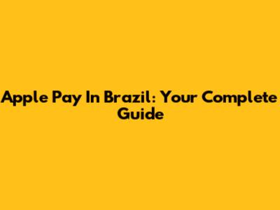 Apple Pay In Brazil: Your Complete Guide