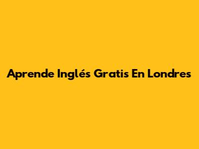 Aprende Inglés Gratis En Londres