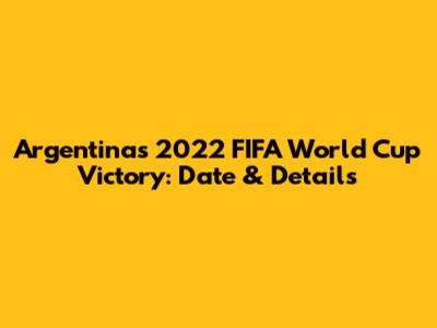 Argentina's 2022 FIFA World Cup Victory: Date & Details