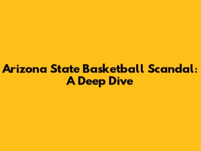 Arizona State Basketball Scandal: A Deep Dive